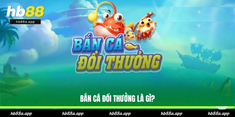 Khái niệm bắn cá đổi thưởng