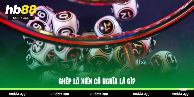 Khái niệm chi tiết về ghép lô xiên