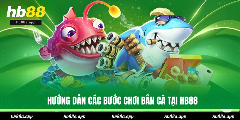 4 Bước chơi bắn cá HB88 đơn giản, chuẩn xác