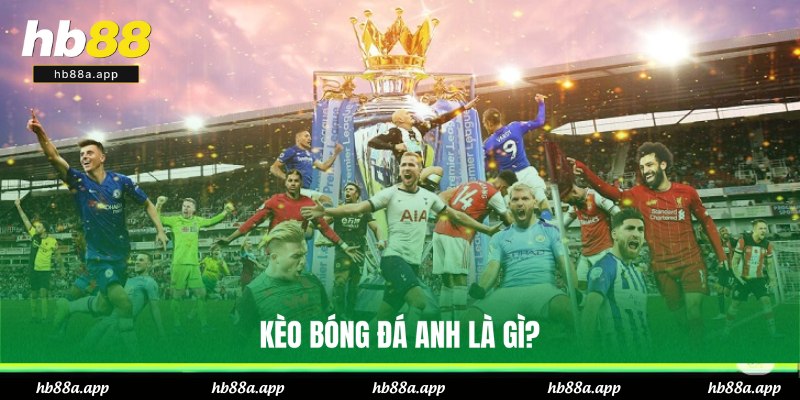 Khái quát về kèo cược bóng đá Anh